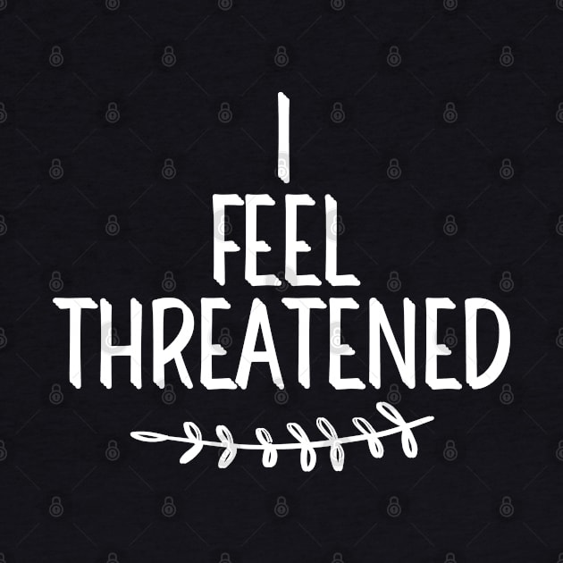 #IFeelThreatened I Feel Threatened by AwesomeDesignz